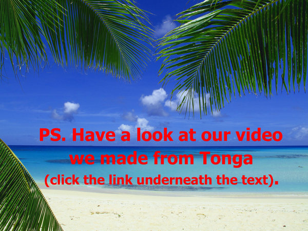 Have a look at our video we made from Tonga!
